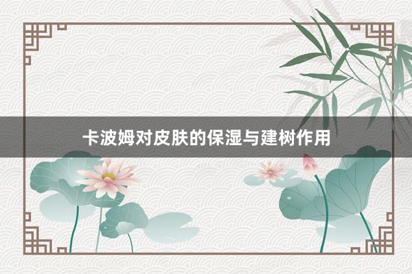 卡波姆对皮肤的保湿与建树作用